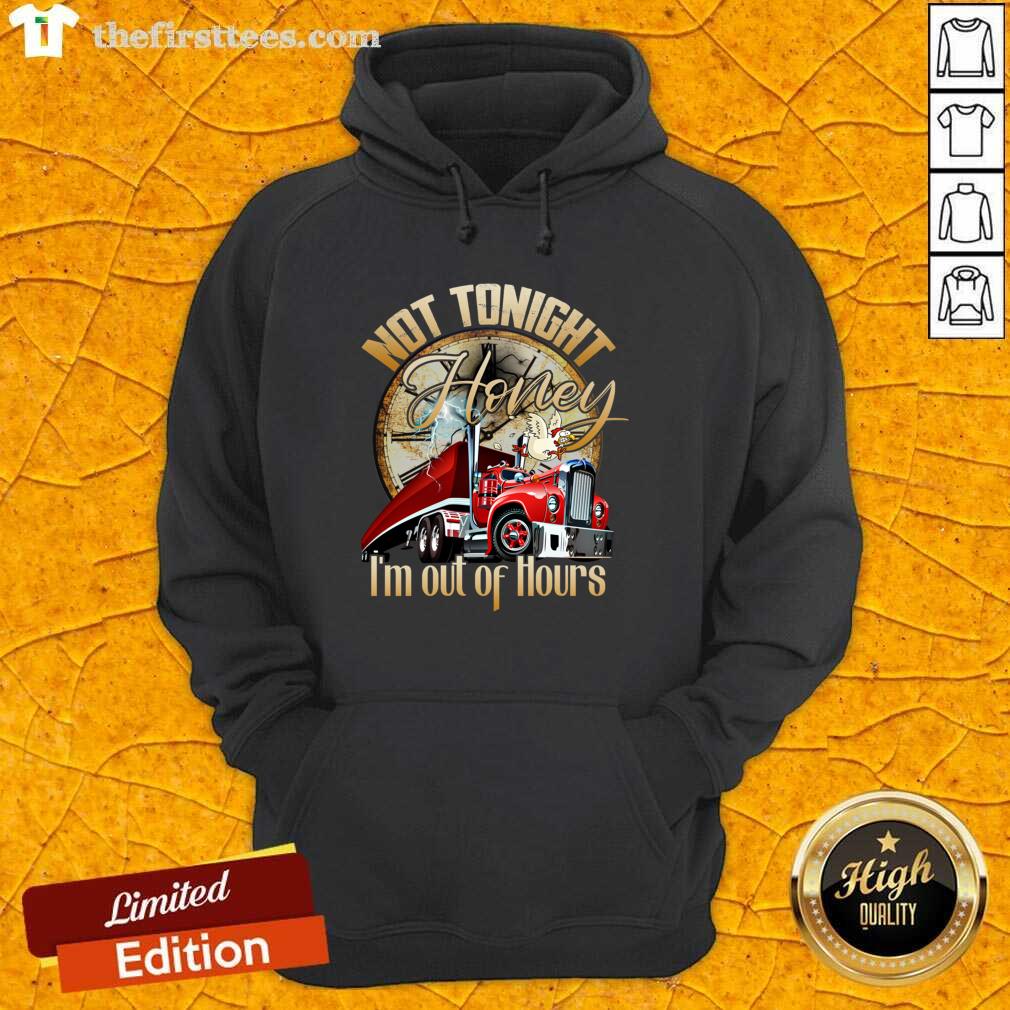 Good Not Tonight Honey I’m Out Of Hours Truck Driver Shirt