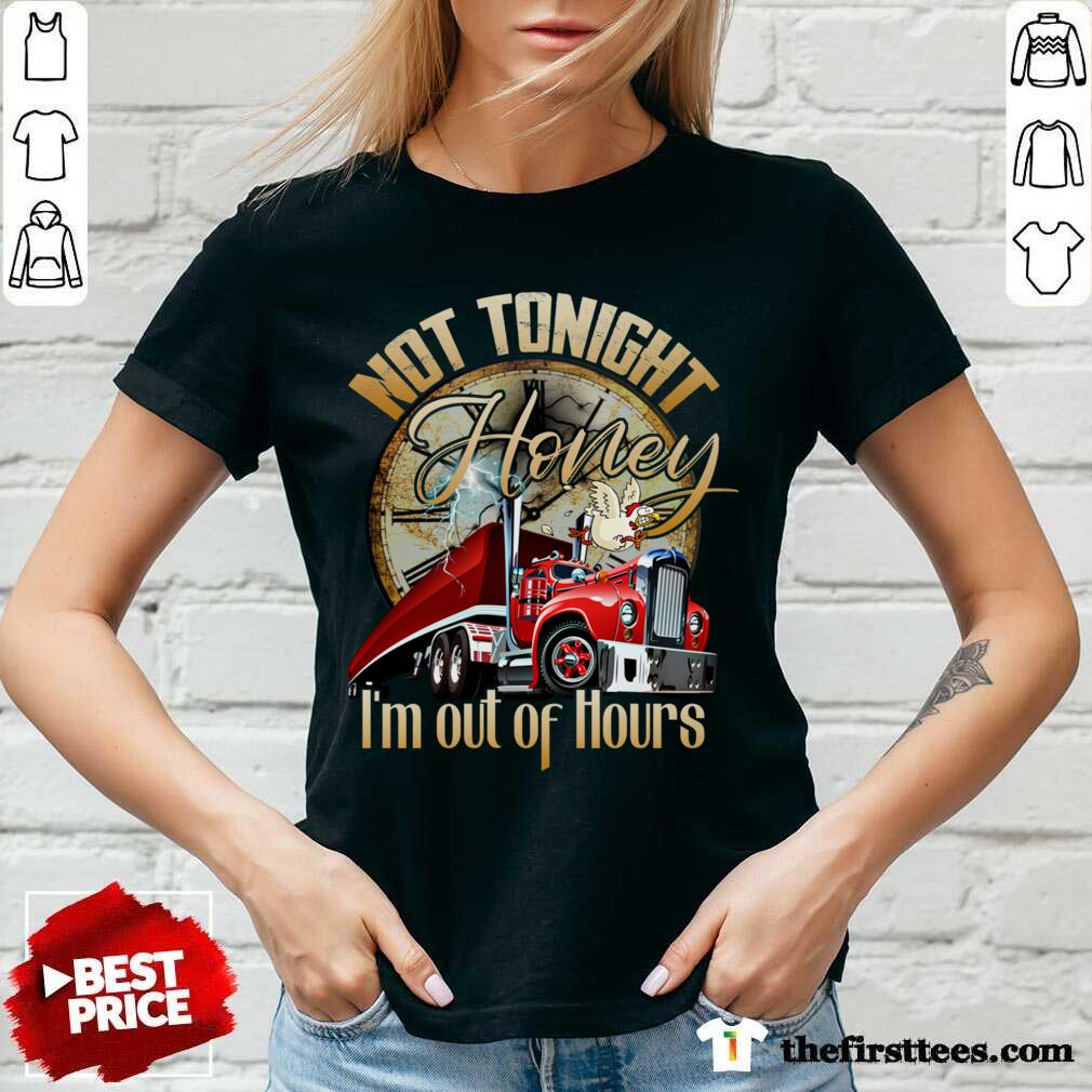 Good Not Tonight Honey I’m Out Of Hours Truck Driver Shirt