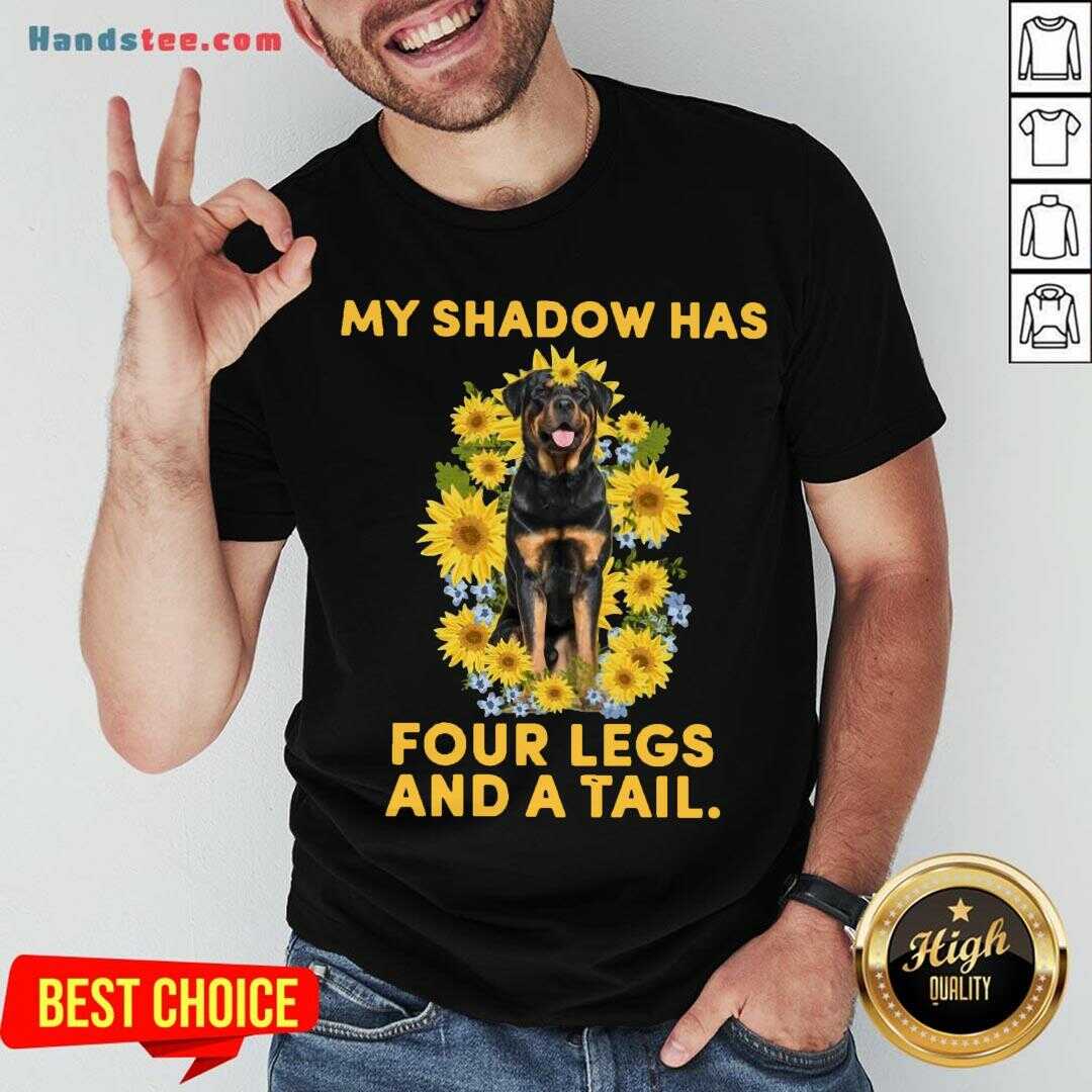 Good Rottweiler Sunflower My Shadow Has Four Legs And A Tail Shirt