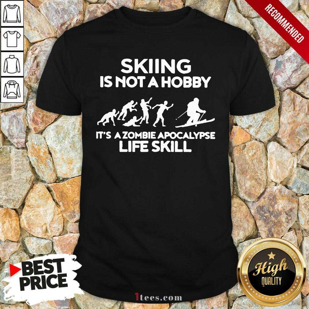 Good Skiing Is Not A Hobby Its A Zombie Apocalypse Life Skill Shirt