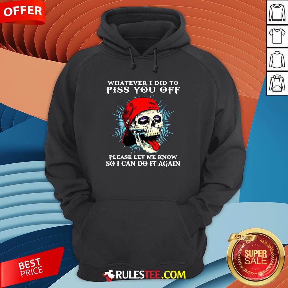 good-skull-whatever-i-did-to-piss-you-off-please-let-me-know-so-i-can-do-it-again-hoodie.jpg