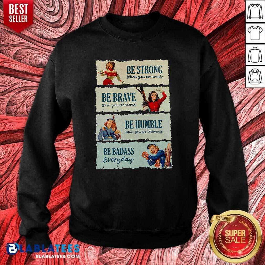 good-snowboard-be-strong-when-you-are-weak-be-brave-be-humble-be-badass-everydasweatshirt.jpg