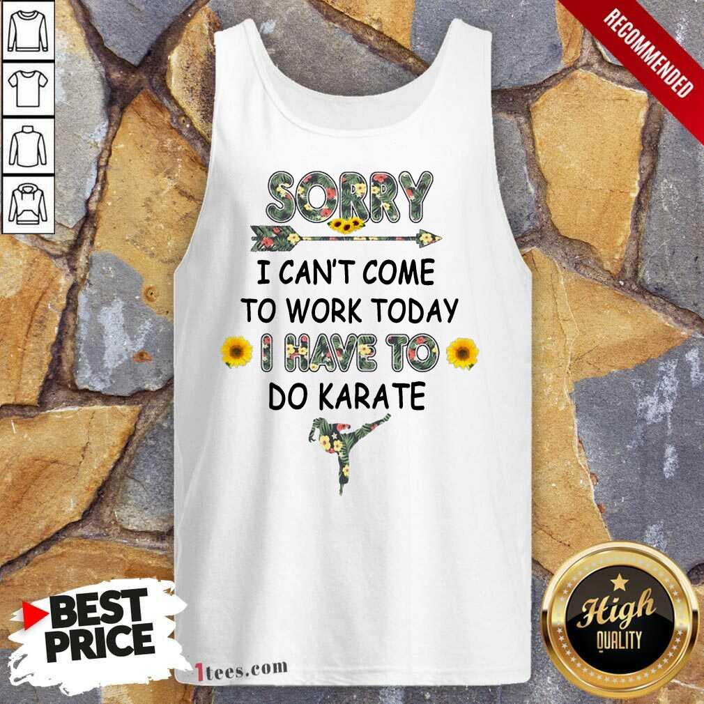 Good Sorry I Cant Come To Work Today I Have To Do Karate Flower Shirt