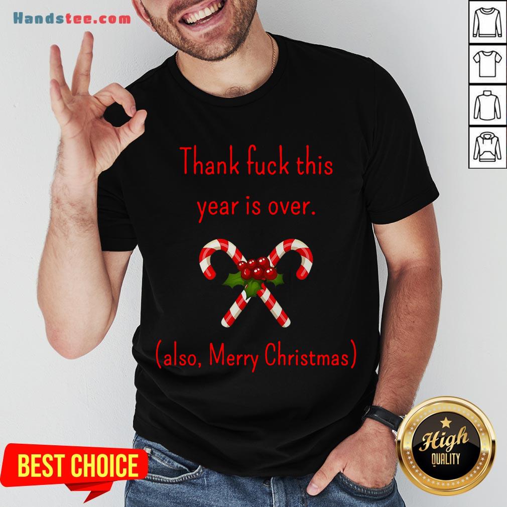Good Thank Fuck It’s Year Over Also Merry Christmas Shirt