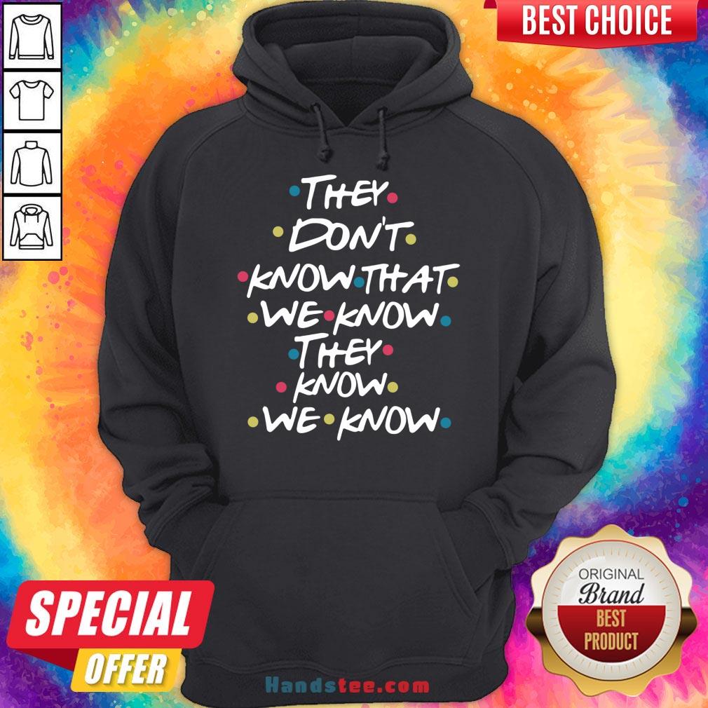 Good They Don’t Know That We Know They Know We Know Shirt