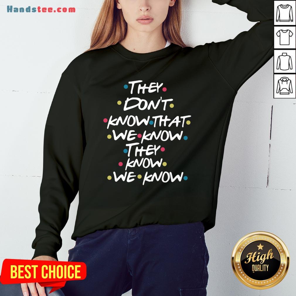 Good They Don’t Know That We Know They Know We Know Shirt