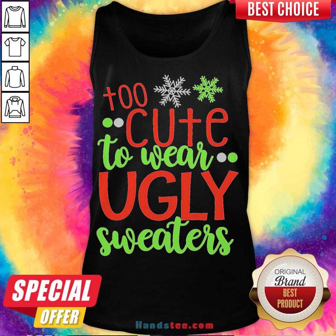 Good Too Cute To Wear Ugly Sweater Christmas Shirt