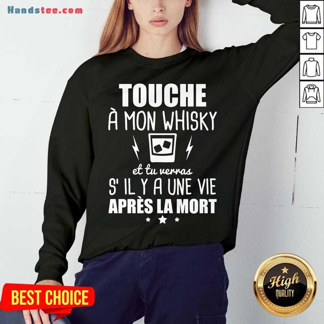 Good Touche À Mon Whisky Et Tu Verras S’il Y A Une Vie Après La Mort Shirt