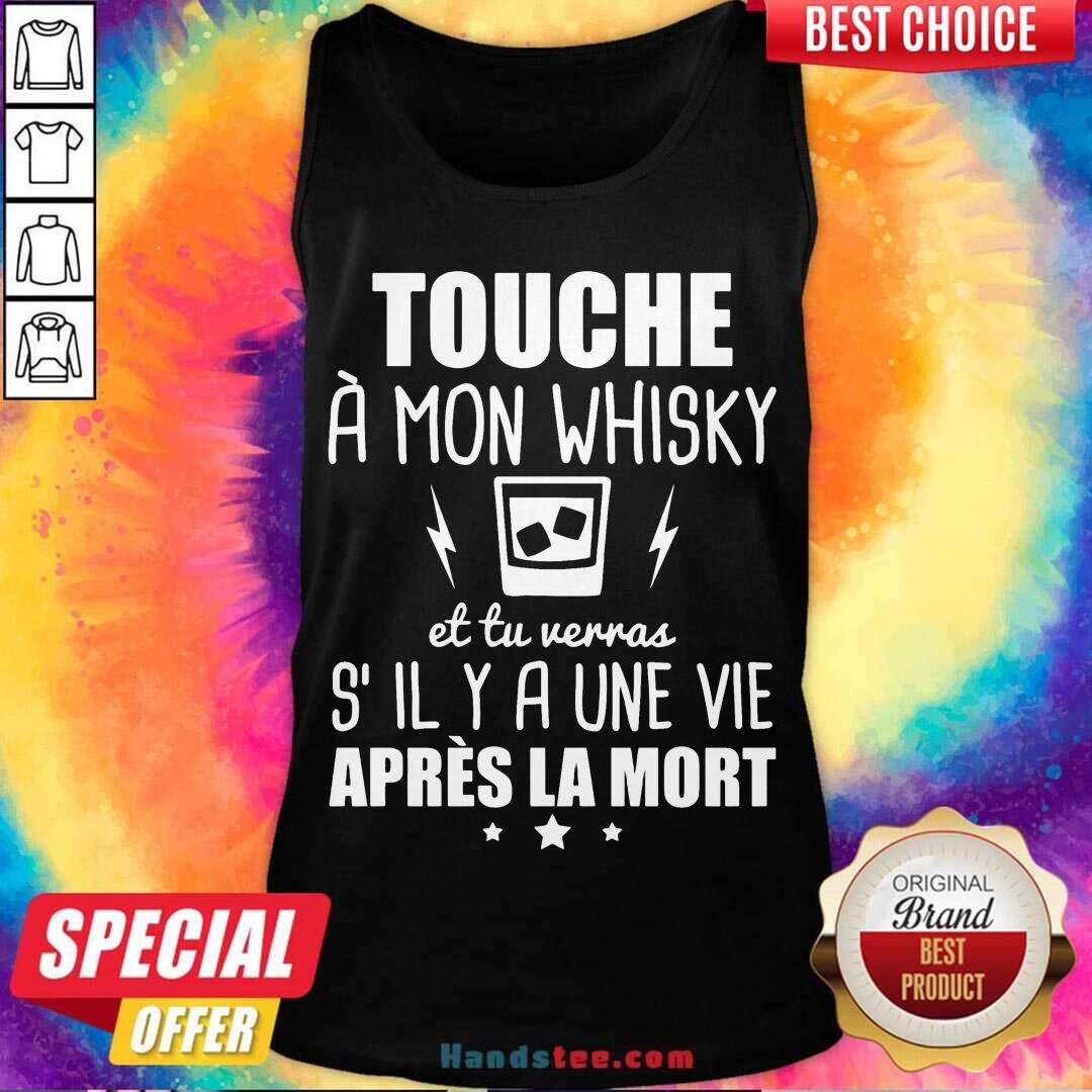 Good Touche À Mon Whisky Et Tu Verras S’il Y A Une Vie Après La Mort Shirt