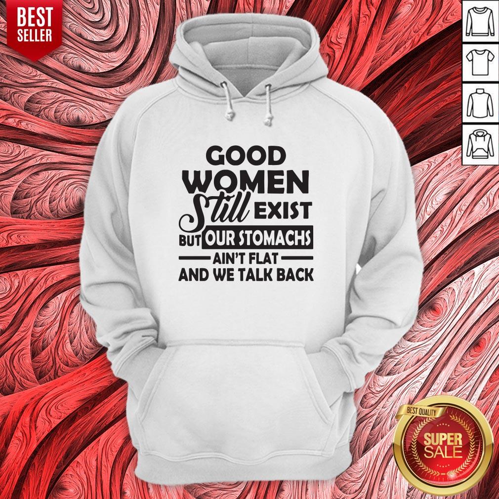 Good Women Still Exist But Our Stomachs Ain't Flat And We Talk Back Shirt