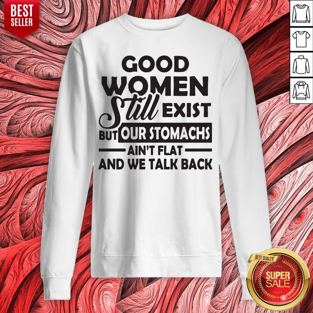 Good Women Still Exist But Our Stomachs Ain't Flat And We Talk Back Shirt