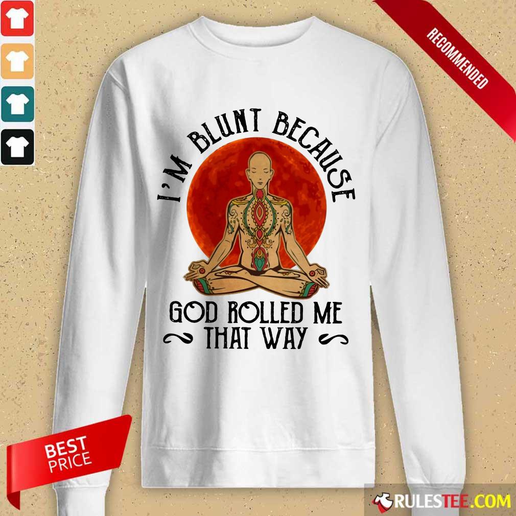 Good Yoga Man I'M Blunt Because God Rolled Me That Way Shirt
