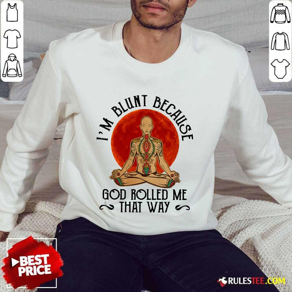 Good Yoga Man I'M Blunt Because God Rolled Me That Way Shirt