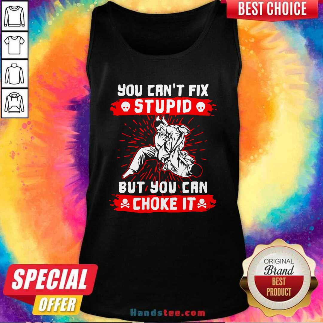 Good You Can’t Fix Stupid But You Can Choke It Shirt