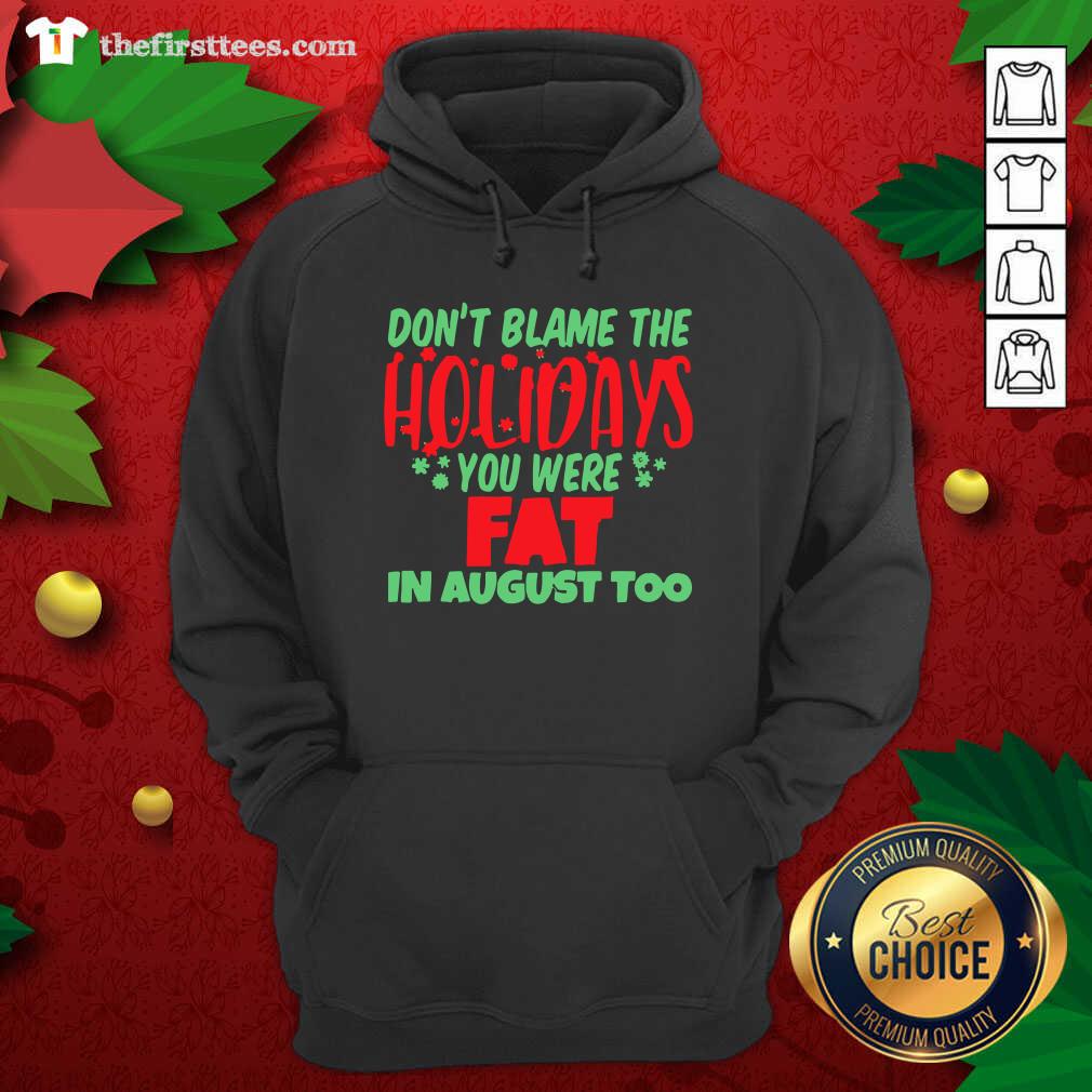 Grateful Don’t Blame The Holidays You Were Fat In August Too Shirt
