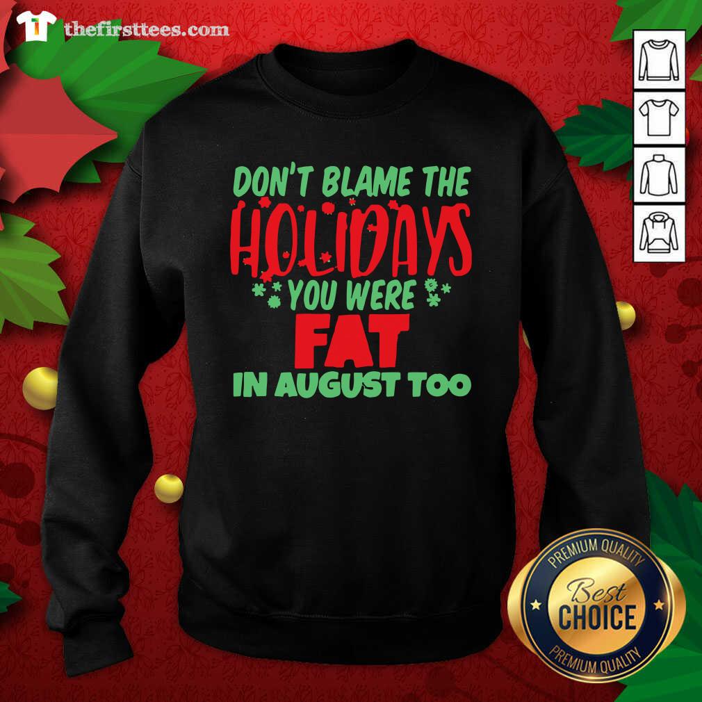Grateful Don’t Blame The Holidays You Were Fat In August Too Shirt