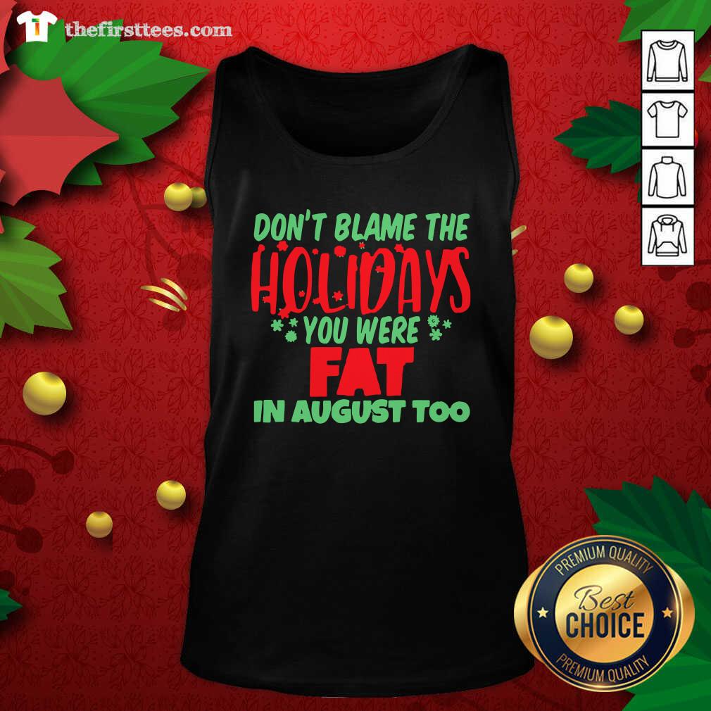 Grateful Don’t Blame The Holidays You Were Fat In August Too Shirt