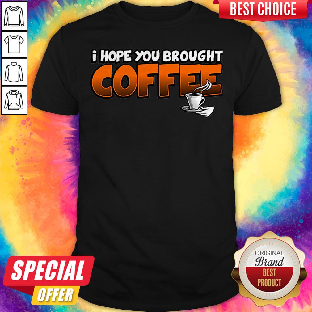Grateful I Hope You Brought Coffee Shirt