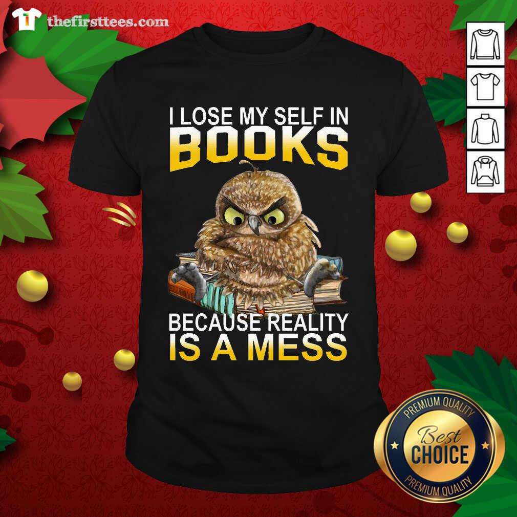 Grateful I Lose Myself In Books Because Reality Is A Mess Owl Shirt