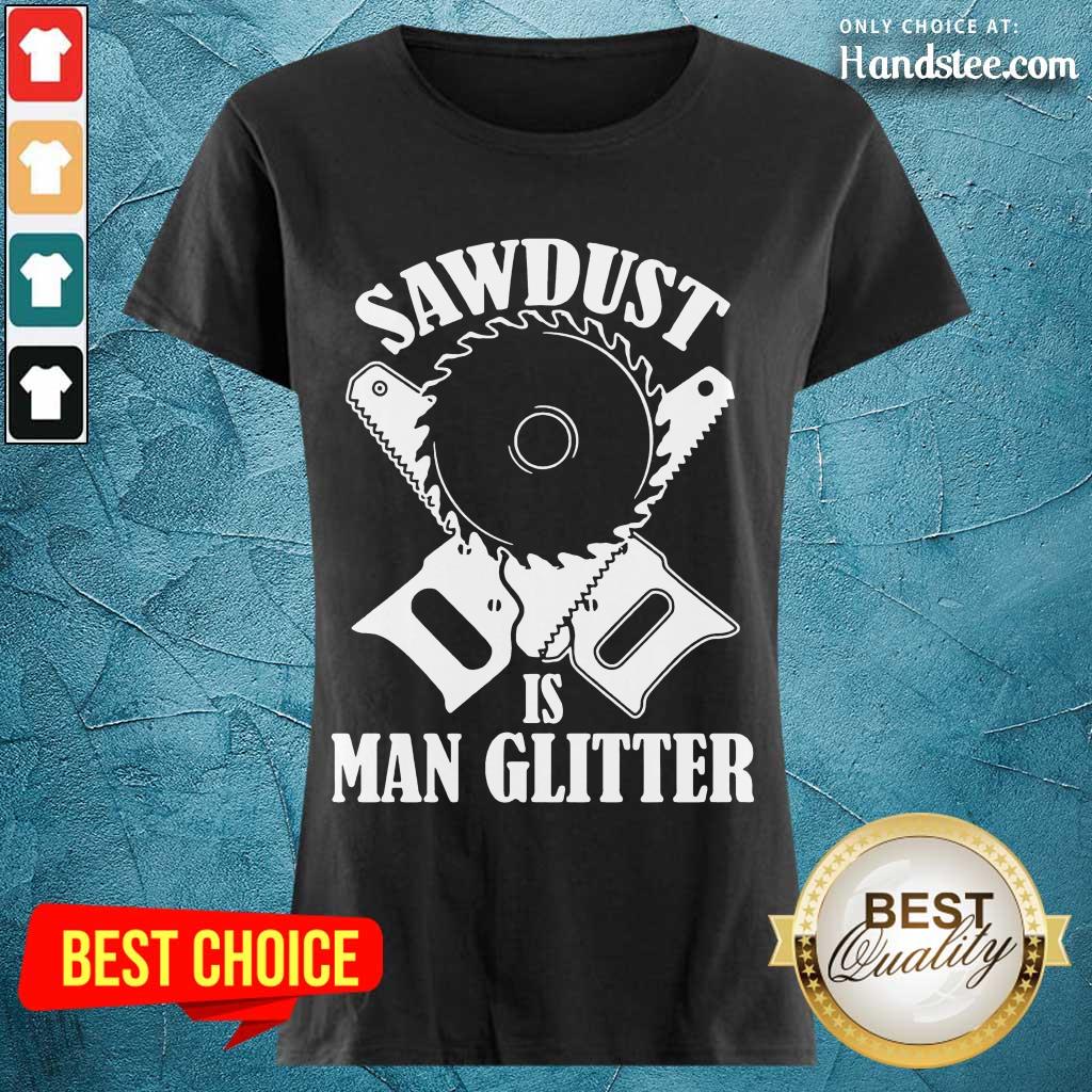 Great 5 Sawdust Is Man Glitter Shirt
