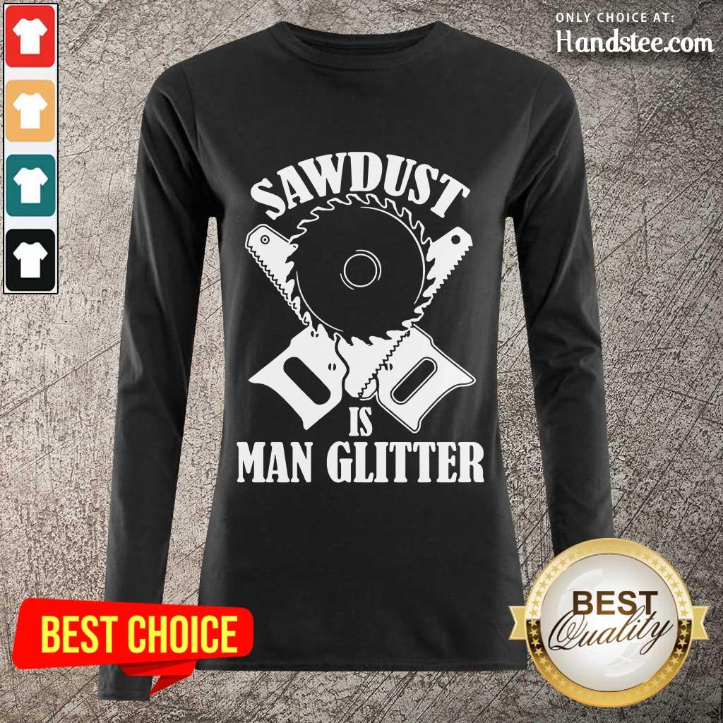 Great 5 Sawdust Is Man Glitter Shirt