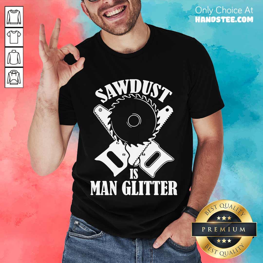 Great 5 Sawdust Is Man Glitter Shirt