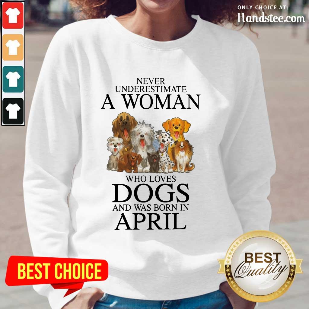 Great April Never Underestimate A Woman Who Loves Dogs Shirt