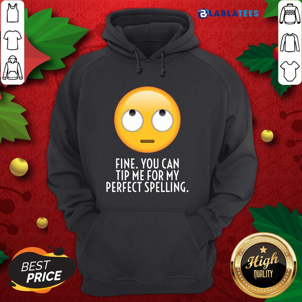 Great Fine You Can Tip Me For My Perfect Spelling Shirt