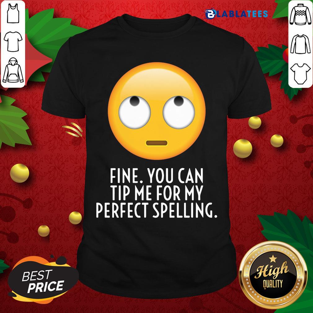 Great Fine You Can Tip Me For My Perfect Spelling Shirt