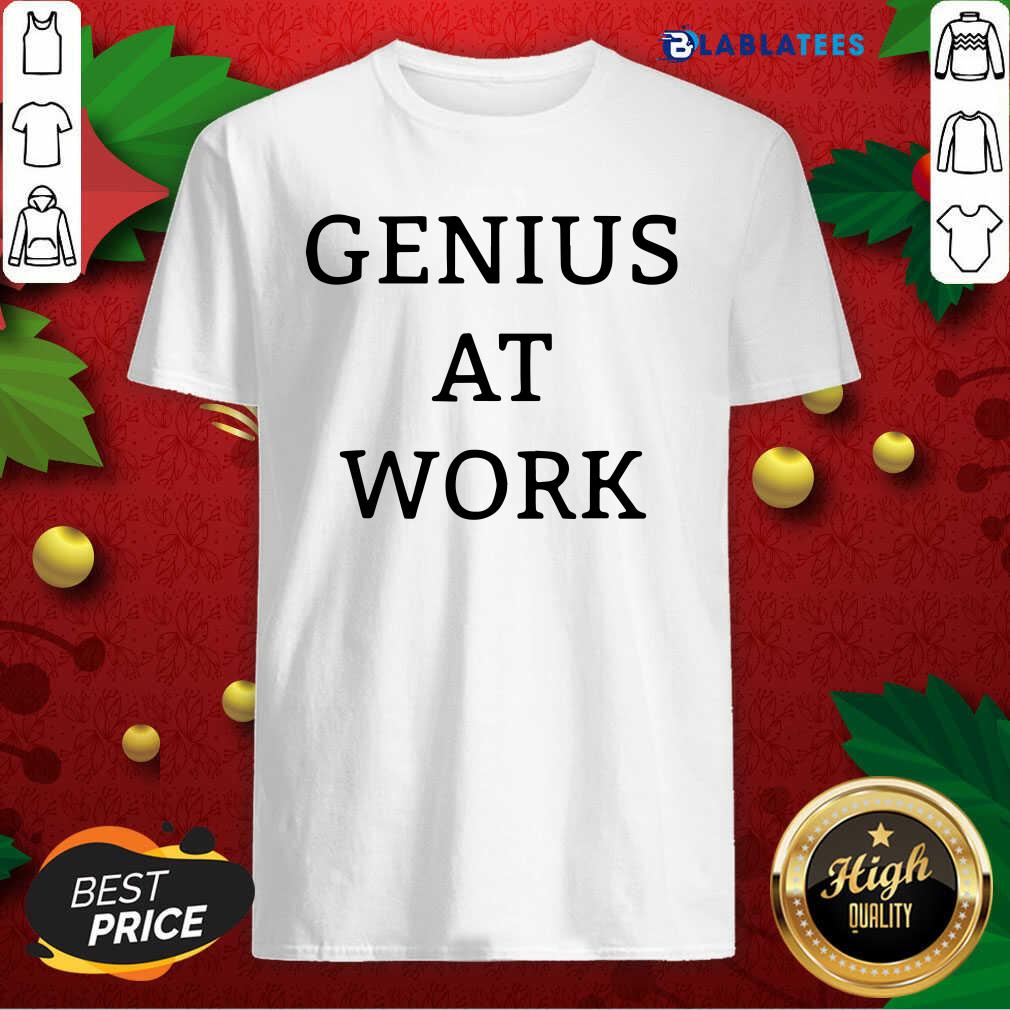 Great Genius At Work Shirt