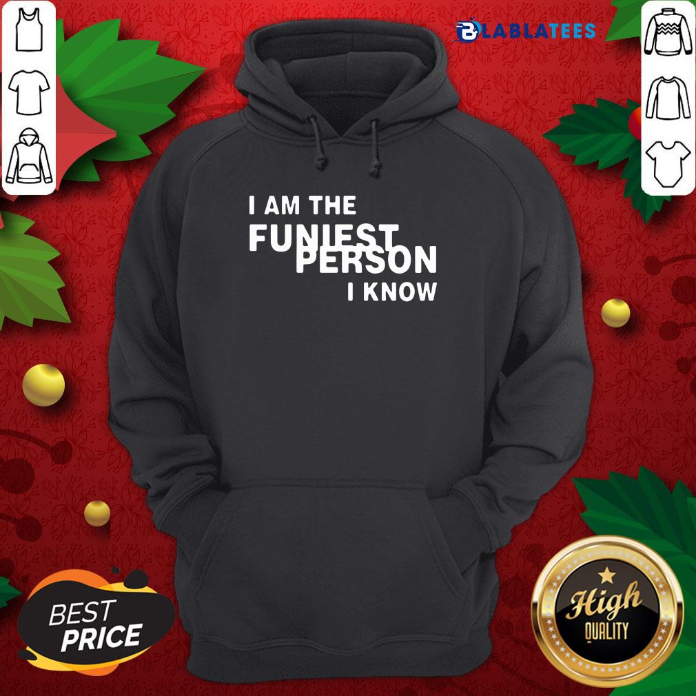 Great I Am The Funniest Person I Know Shirt