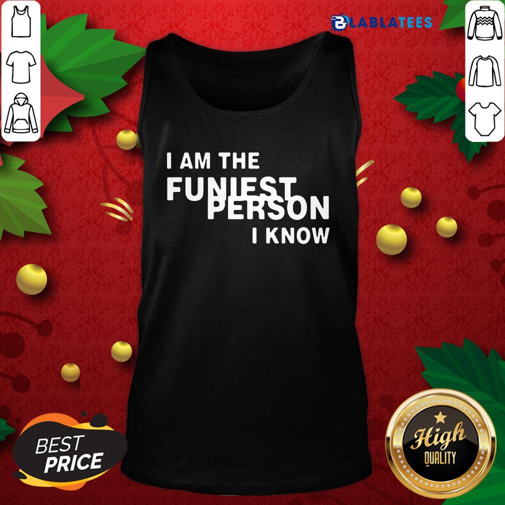 Great I Am The Funniest Person I Know Shirt