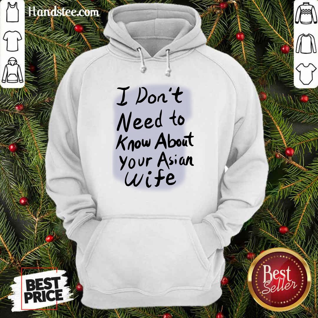 Great I Need Know About Your Asian Wife Shirt