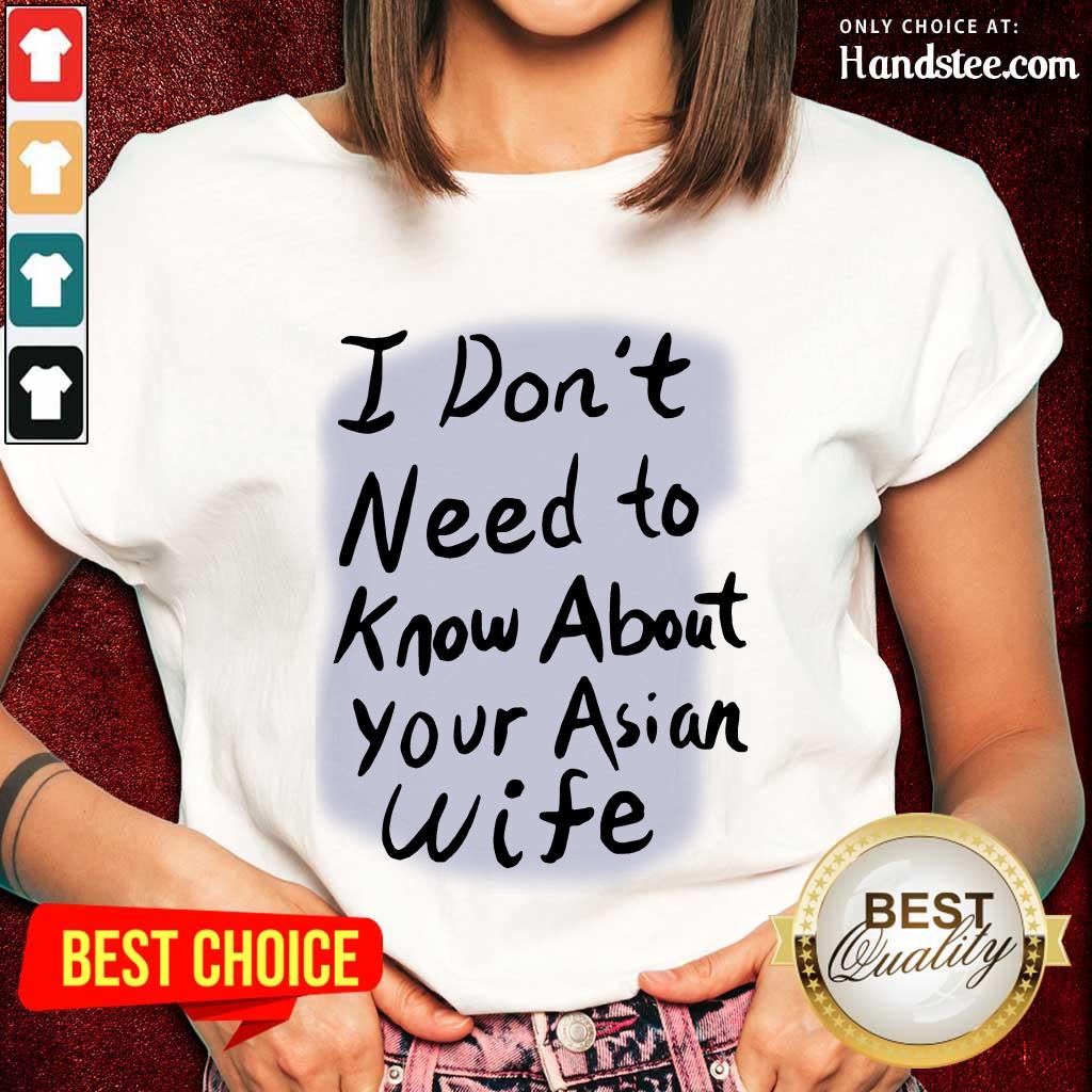 Great I Need Know About Your Asian Wife Shirt