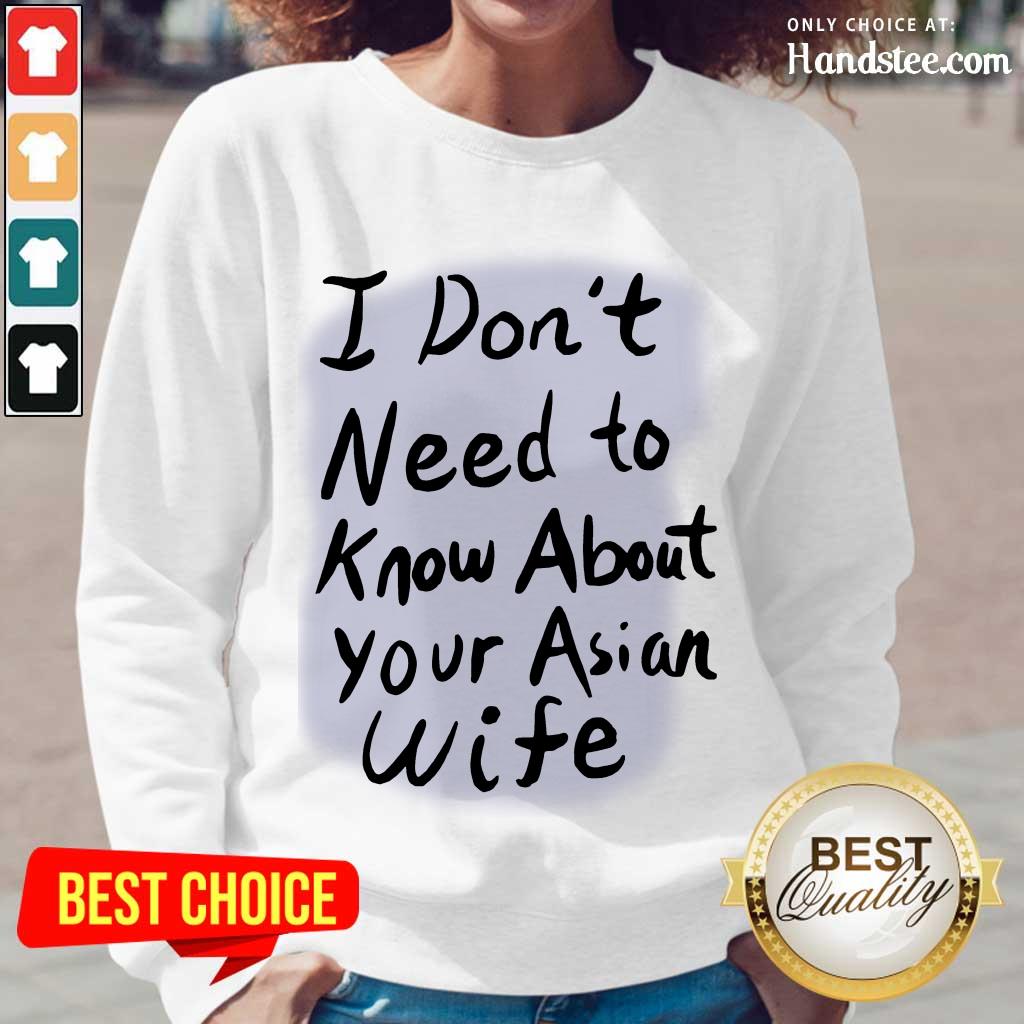 Great I Need Know About Your Asian Wife Shirt