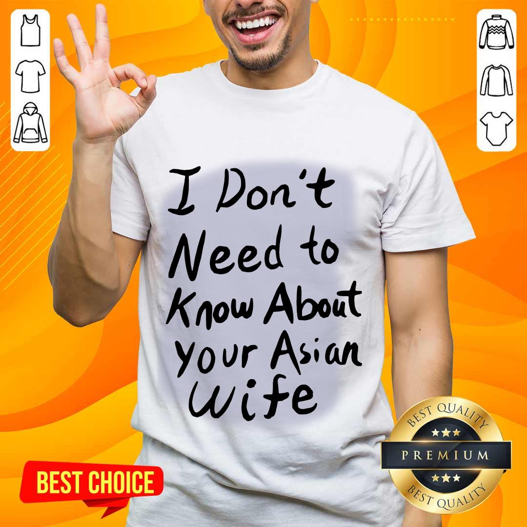 Great I Need Know About Your Asian Wife Shirt