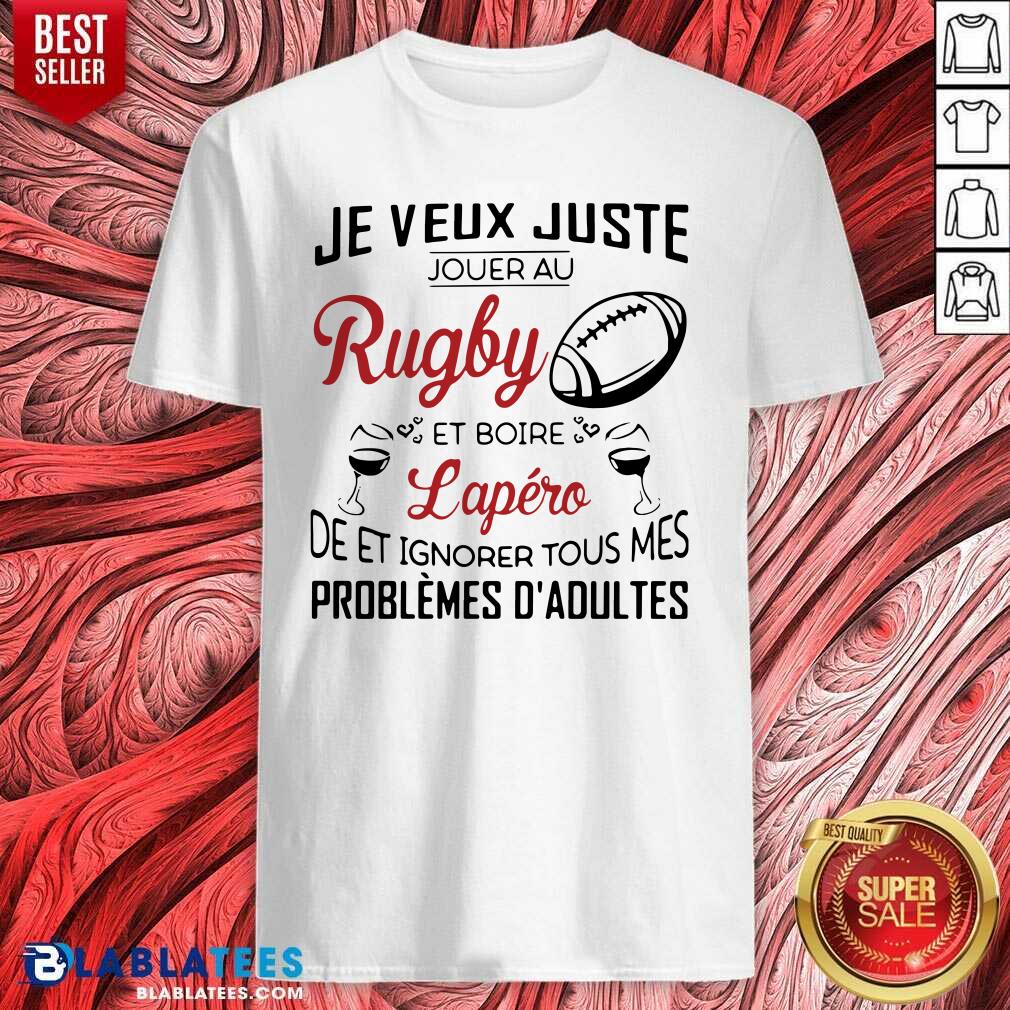 Great Je Veux Juste Rugby Lapéro Problèmes D'adultes Shirt