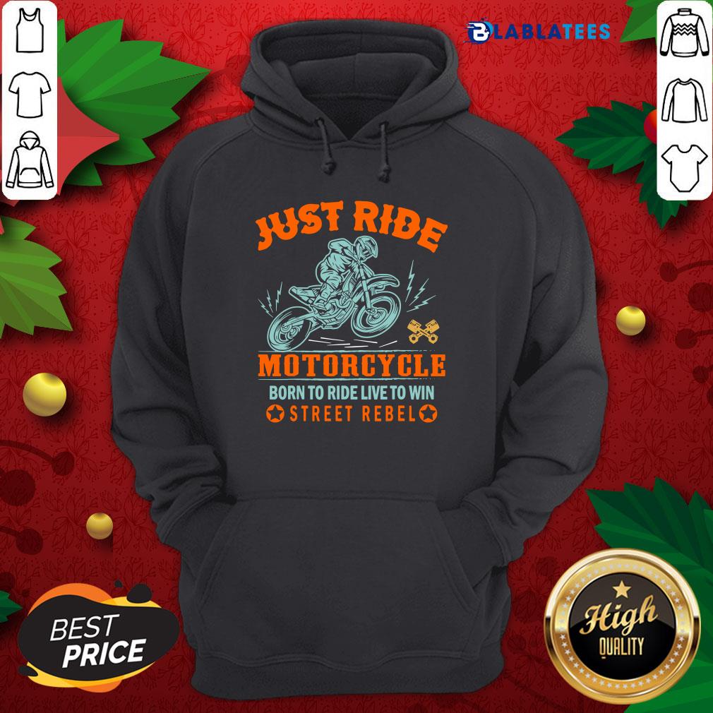 Great Just Ride Motorcycle Born To Ride Live To Win Street Rebel Shirt