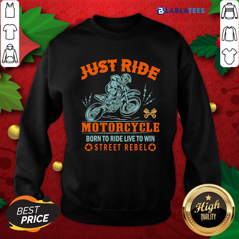 Great Just Ride Motorcycle Born To Ride Live To Win Street Rebel Shirt