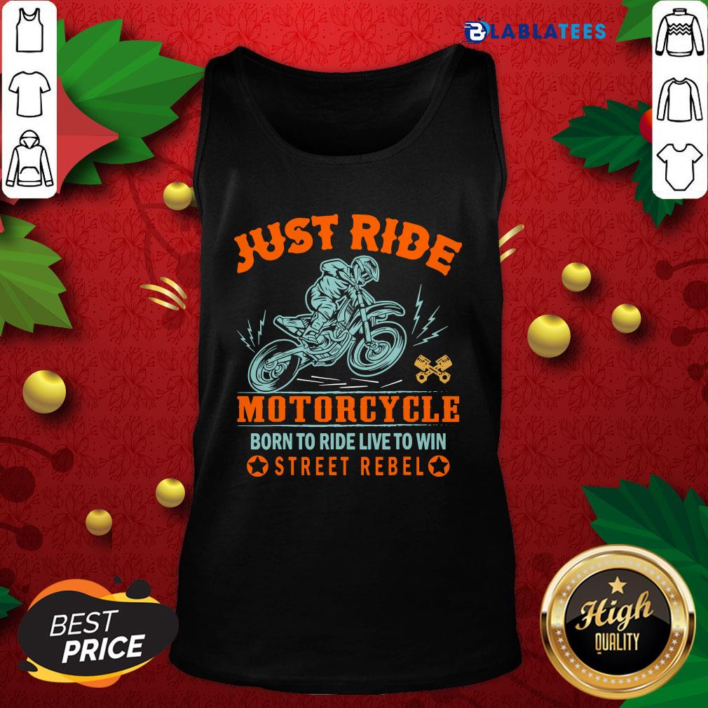 Great Just Ride Motorcycle Born To Ride Live To Win Street Rebel Shirt