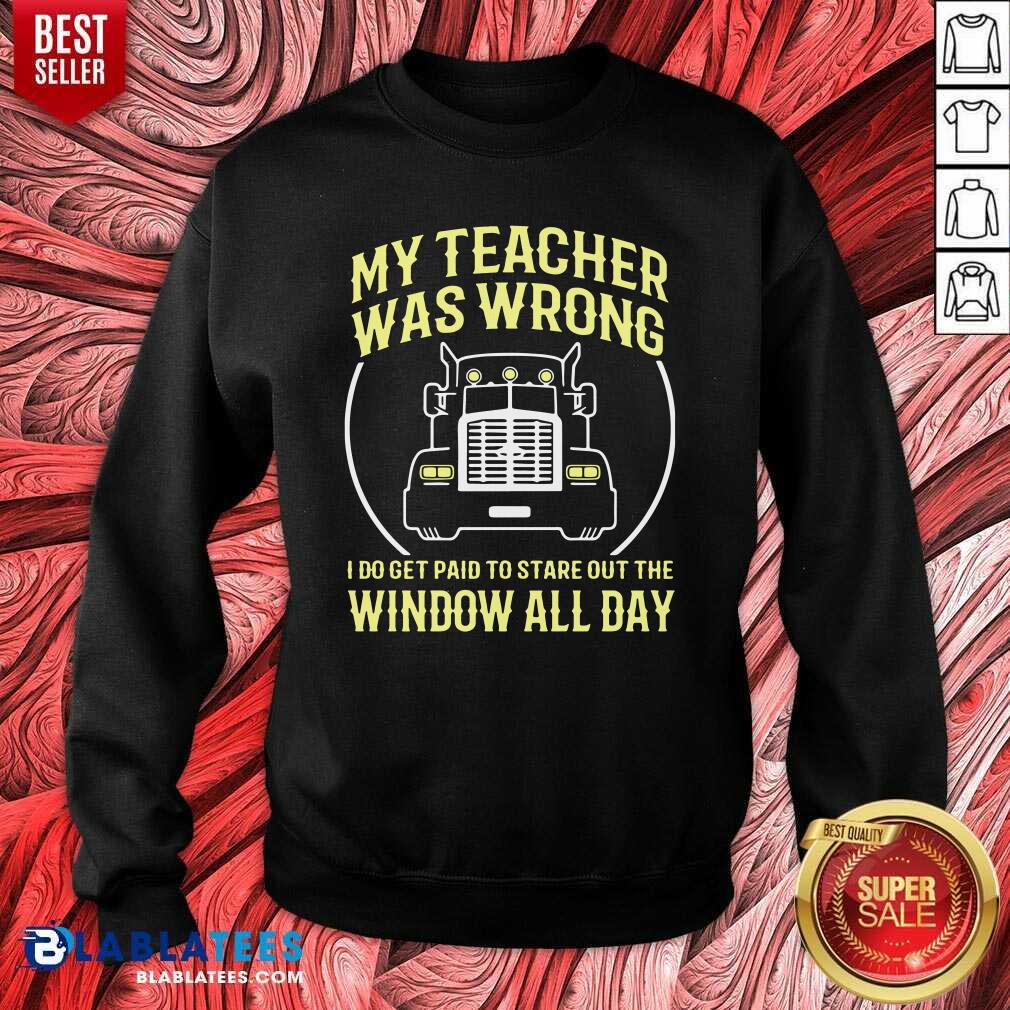 Great My Teacher Was Wrong I Do Get Paid To Stare Out The Window All Day Shirt