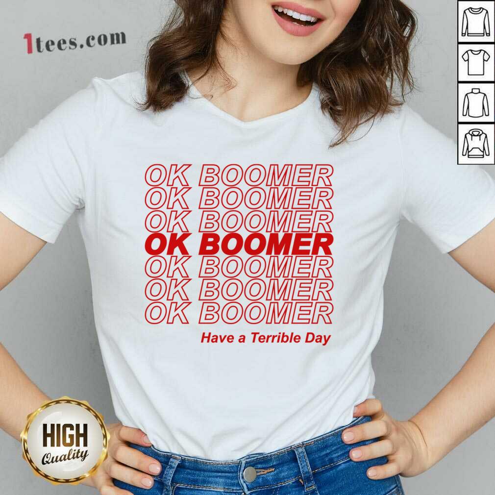Great Ok Boomer Have A Terrible Day Shirt