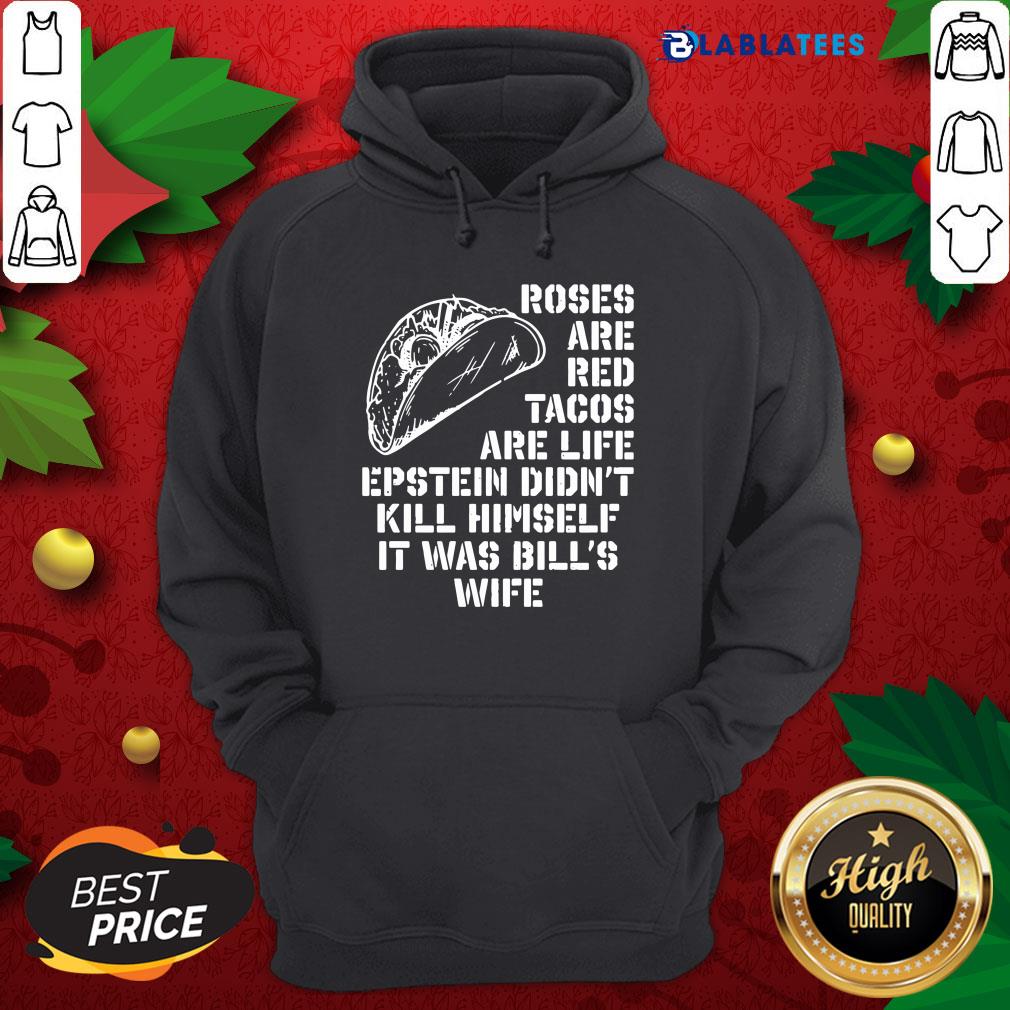 great-roses-are-red-tacos-are-life-epstein-didnt-kill-himself-it-was-bills-wife-hoodie.jpg