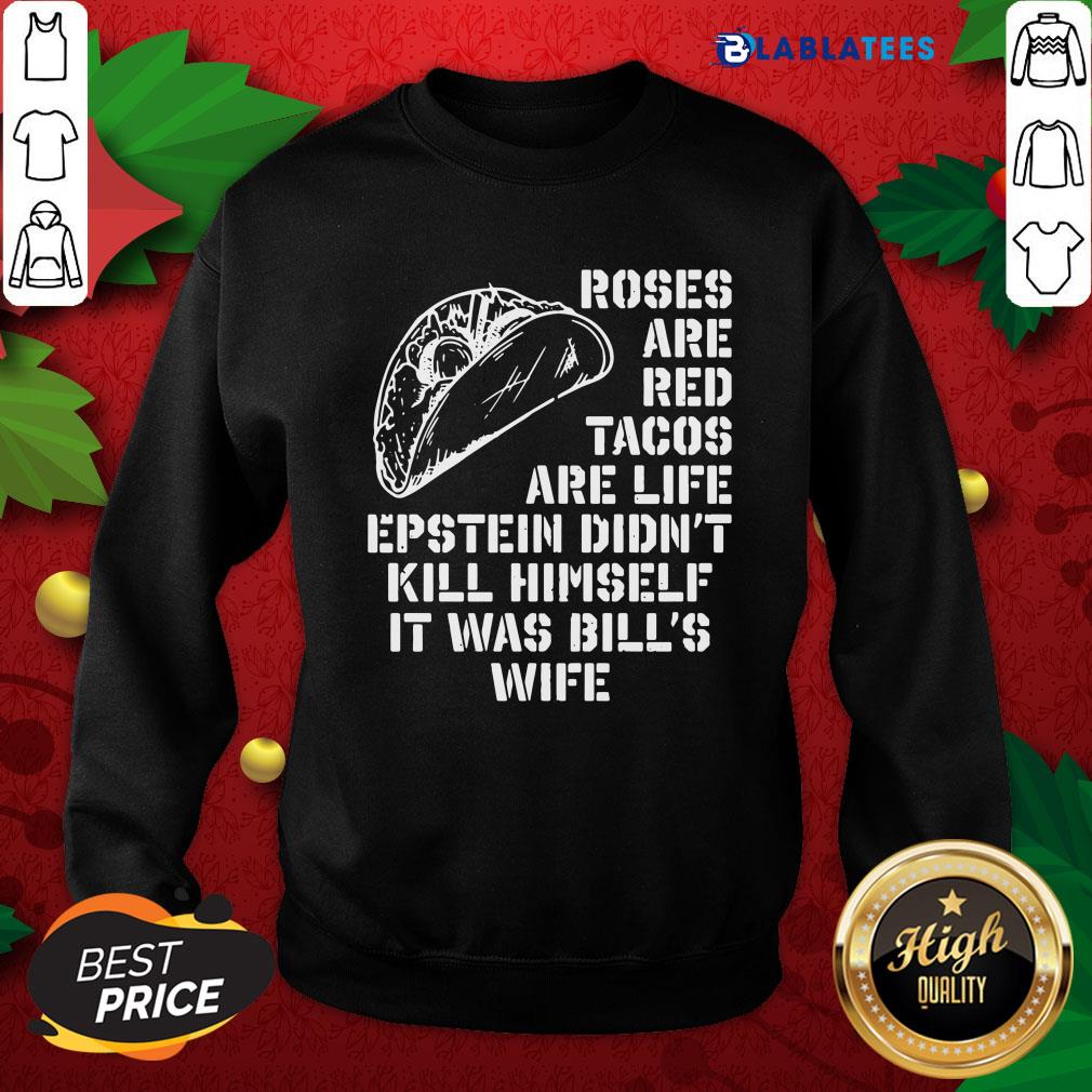 great-roses-are-red-tacos-are-life-epstein-didnt-kill-himself-it-was-bills-wife-sweatshirt.jpg