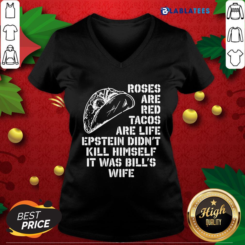 great-roses-are-red-tacos-are-life-epstein-didnt-kill-himself-it-was-bills-wife-v-neck.jpg
