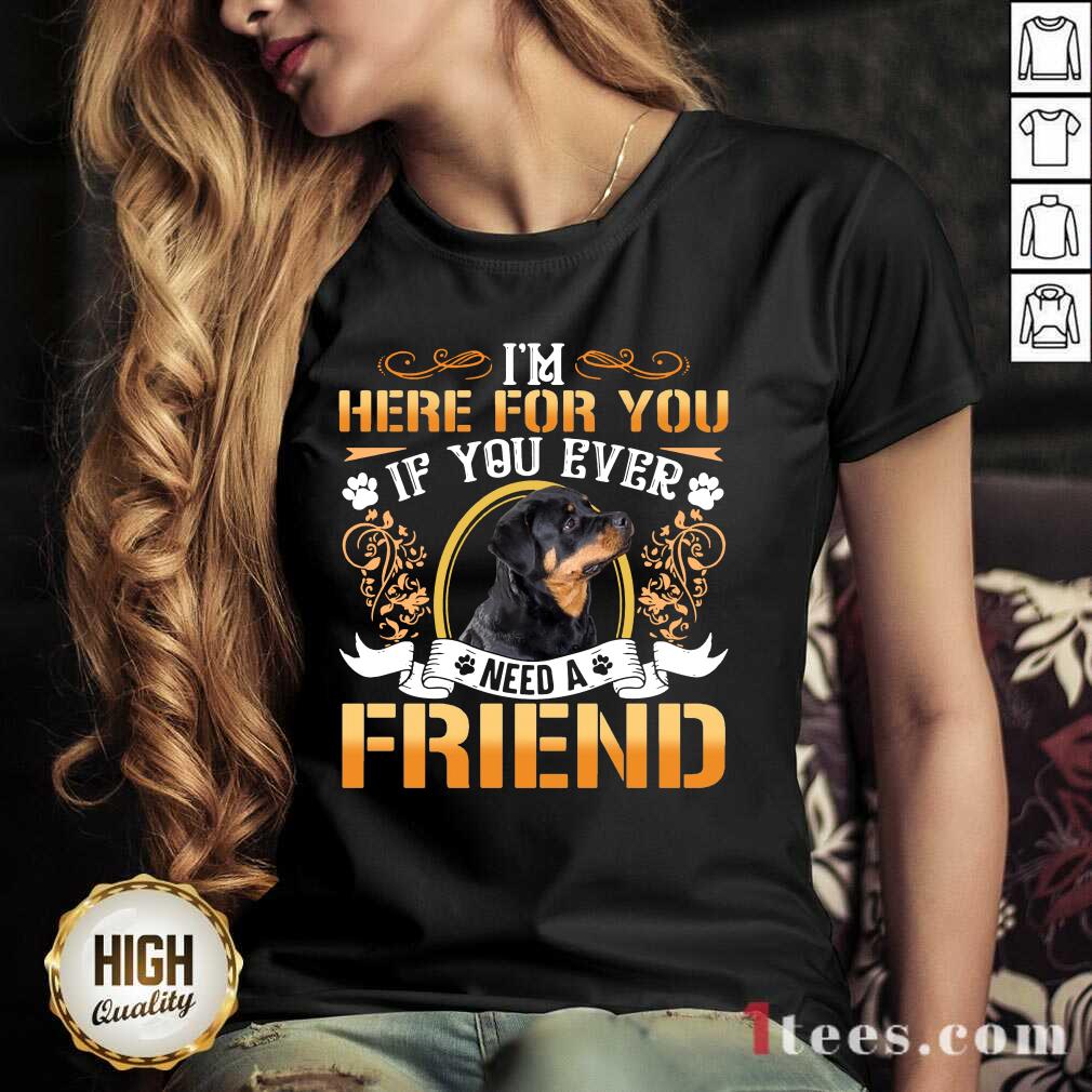 Great Rottweiler Dog Im Here For You If You Ever Need A Friend Shirt