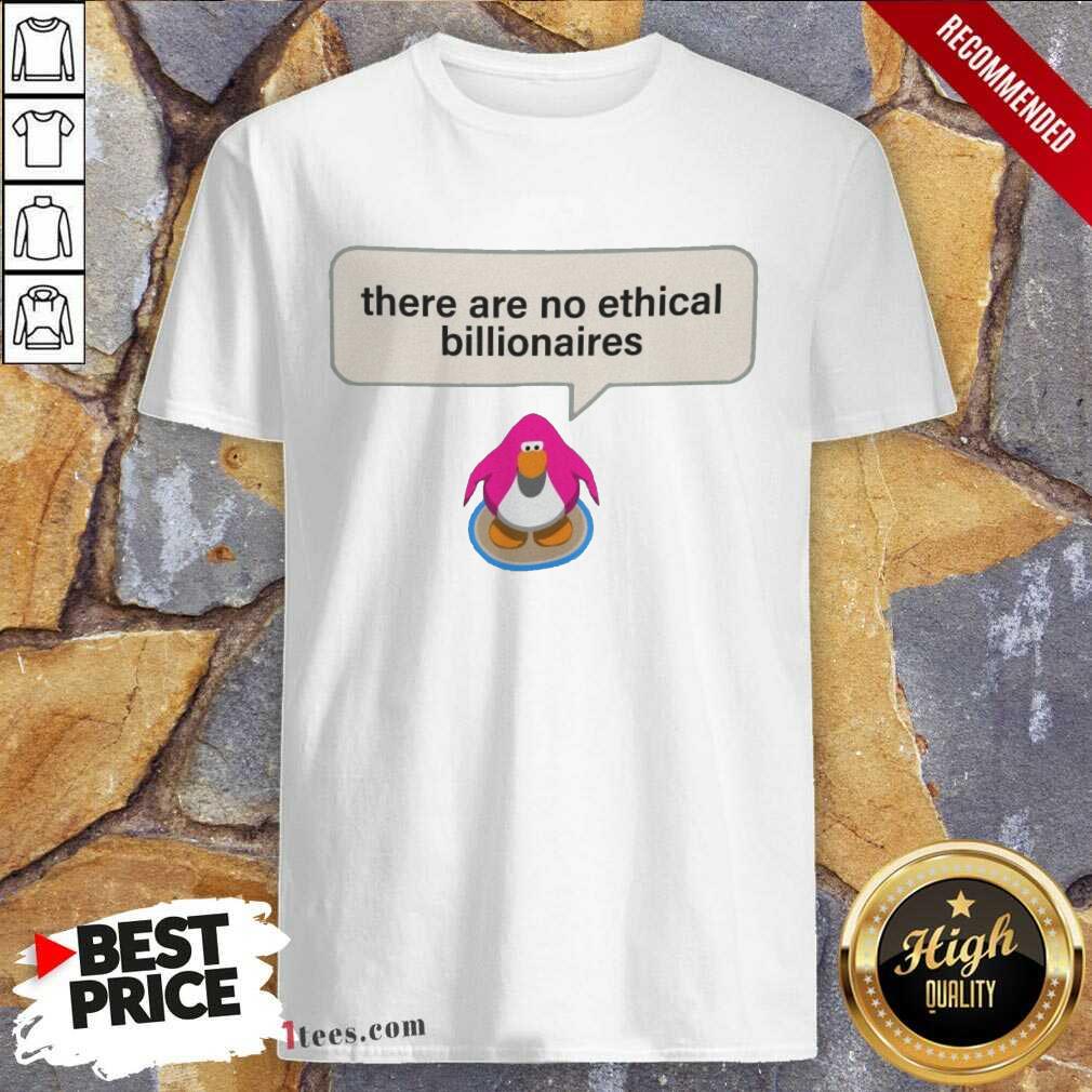 Great There Are No Ethical Billionaires Shirt
