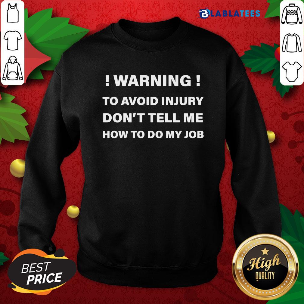 Great Warning To Avoid Injury Don't Tell Me How To Do My Job Shirt