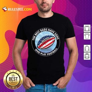Dads Have Sons Who Play Football Shirt