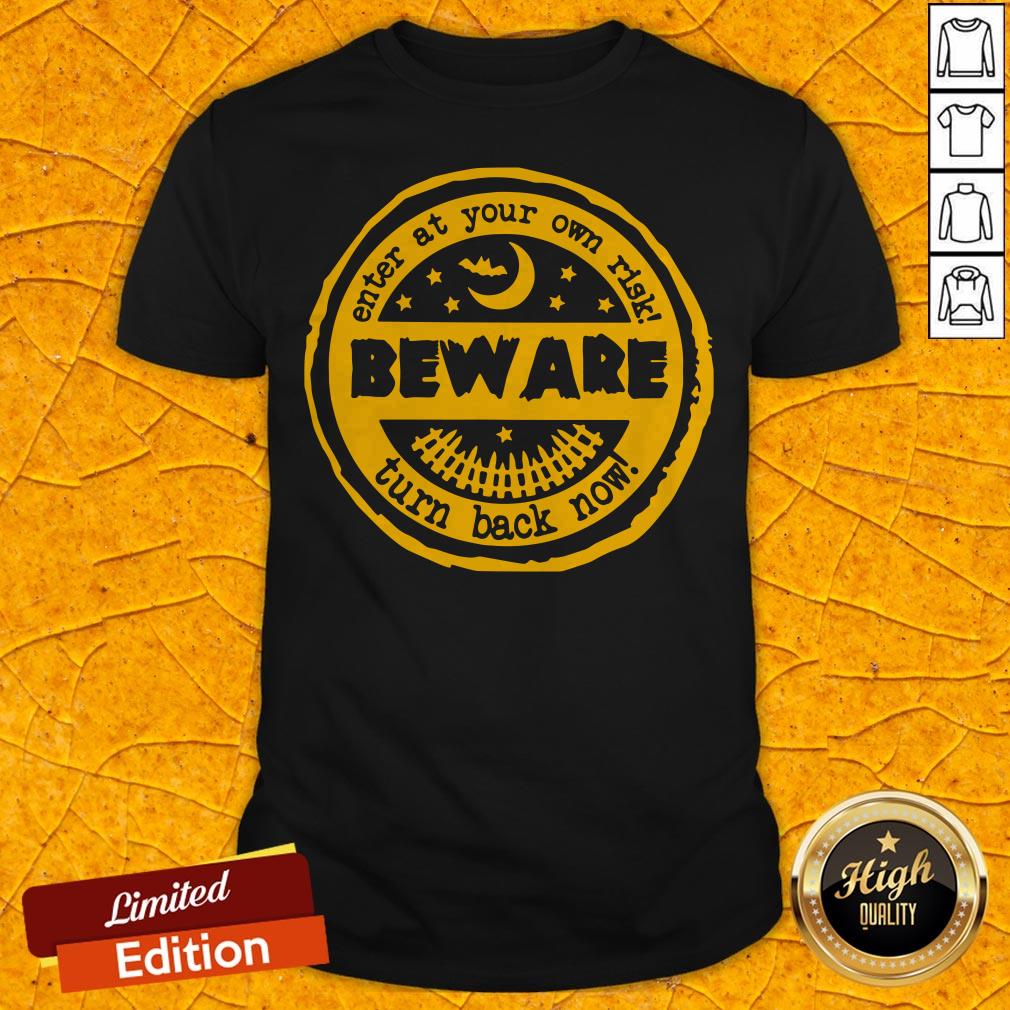 Enter At Your Own Risk Beware Turn Back Now Shirt